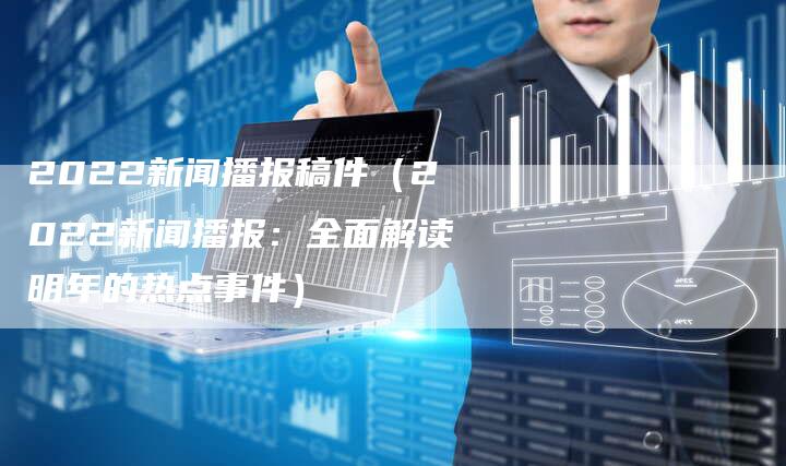 近期重大新闻事件回顾，2022年，2022年重大新闻事件回顾